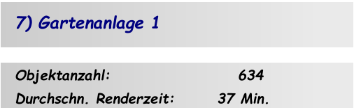 Objektanzahl:                     634 Durchschn. Renderzeit:       37 Min. 7) Gartenanlage 1