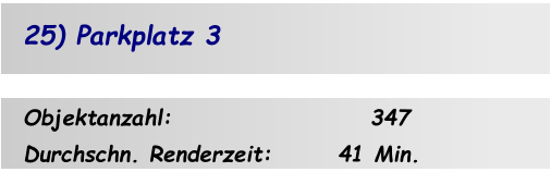 Objektanzahl:                     347 Durchschn. Renderzeit:       41 Min. 25) Parkplatz 3